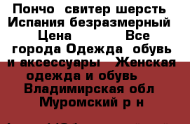 Пончо- свитер шерсть. Испания безразмерный › Цена ­ 3 000 - Все города Одежда, обувь и аксессуары » Женская одежда и обувь   . Владимирская обл.,Муромский р-н